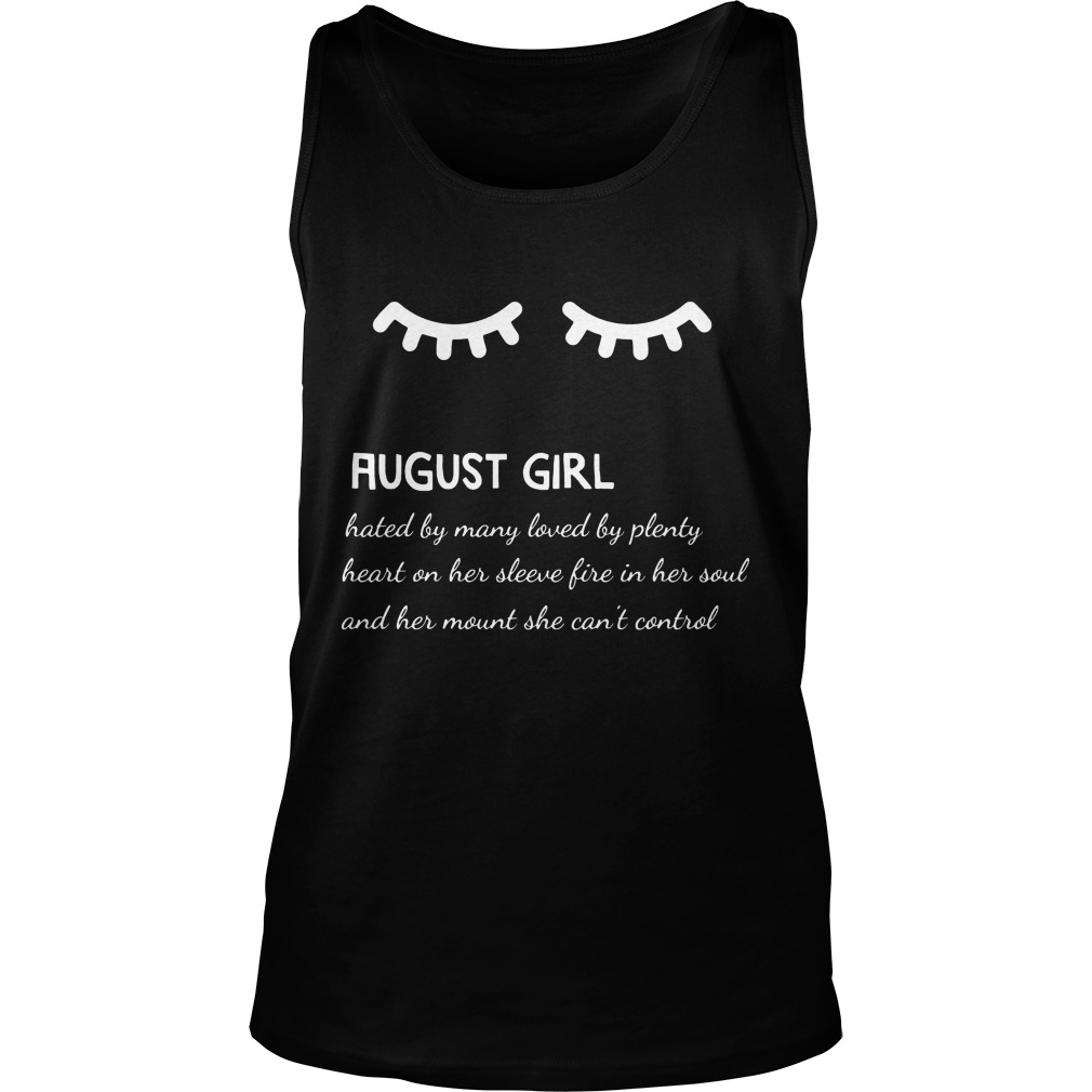 August Girl Hated By Many Loved By Plenty Heart On Her Sleeve Fire In Her Soul And A Mouth She Can't Control Shirt 6 August Girl Hated By Many Loved By Plenty Heart On Her Sleeve Fire In Her Soul And A Mouth She Can't Control Tanktop