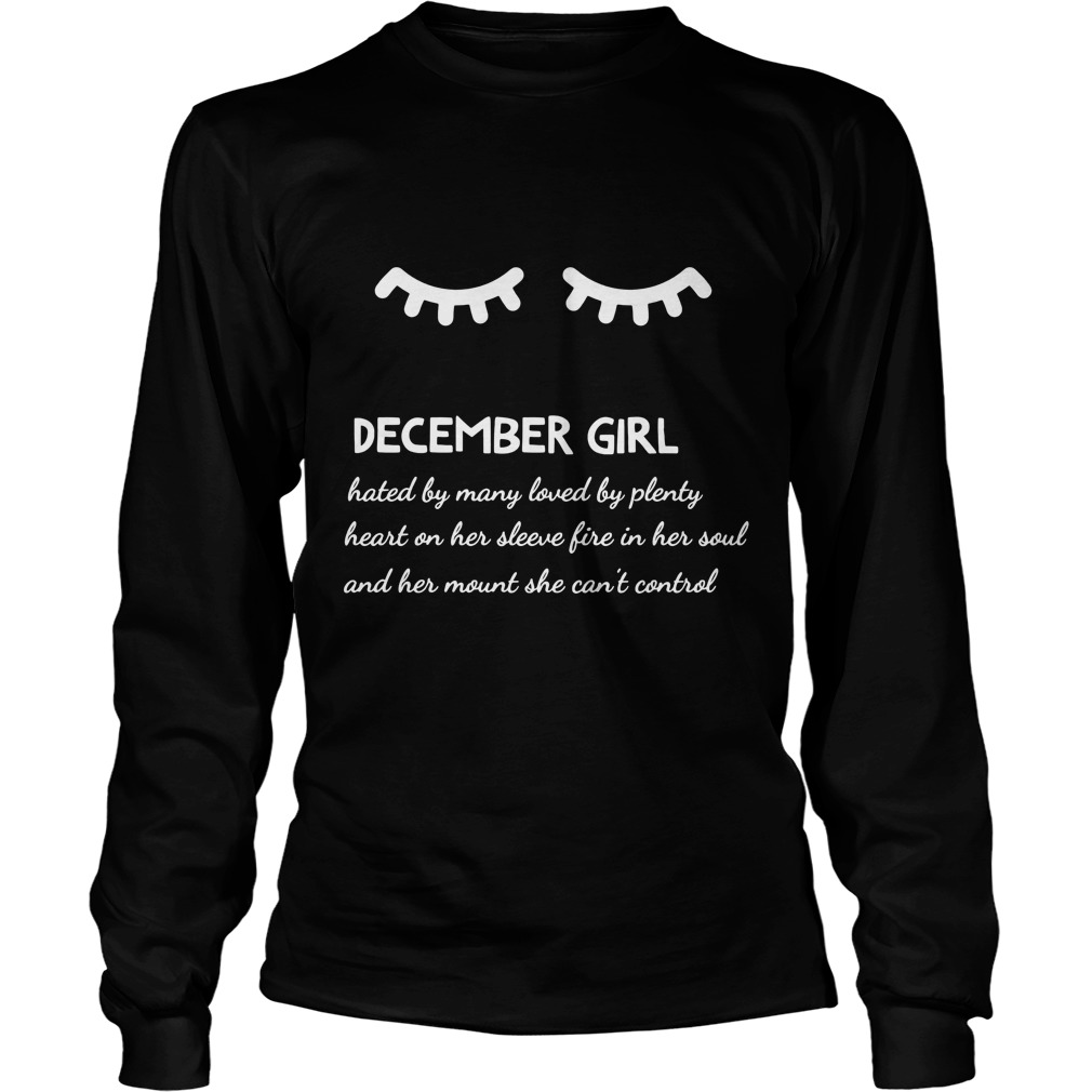 December Girl Hated By Many Loved By Plenty Heart On Her Sleeve Fire In Her Soul And A Mouth She Can't Control Shirt 4 December Girl Hated By Many Loved By Plenty Heart On Her Sleeve Fire In Her Soul And A Mouth She Can't Control Longsleeve