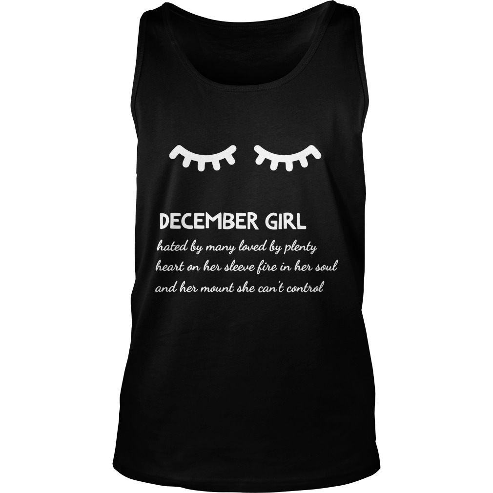 December Girl Hated By Many Loved By Plenty Heart On Her Sleeve Fire In Her Soul And A Mouth She Can't Control Shirt 6 December Girl Hated By Many Loved By Plenty Heart On Her Sleeve Fire In Her Soul And A Mouth She Can't Control Tanktop