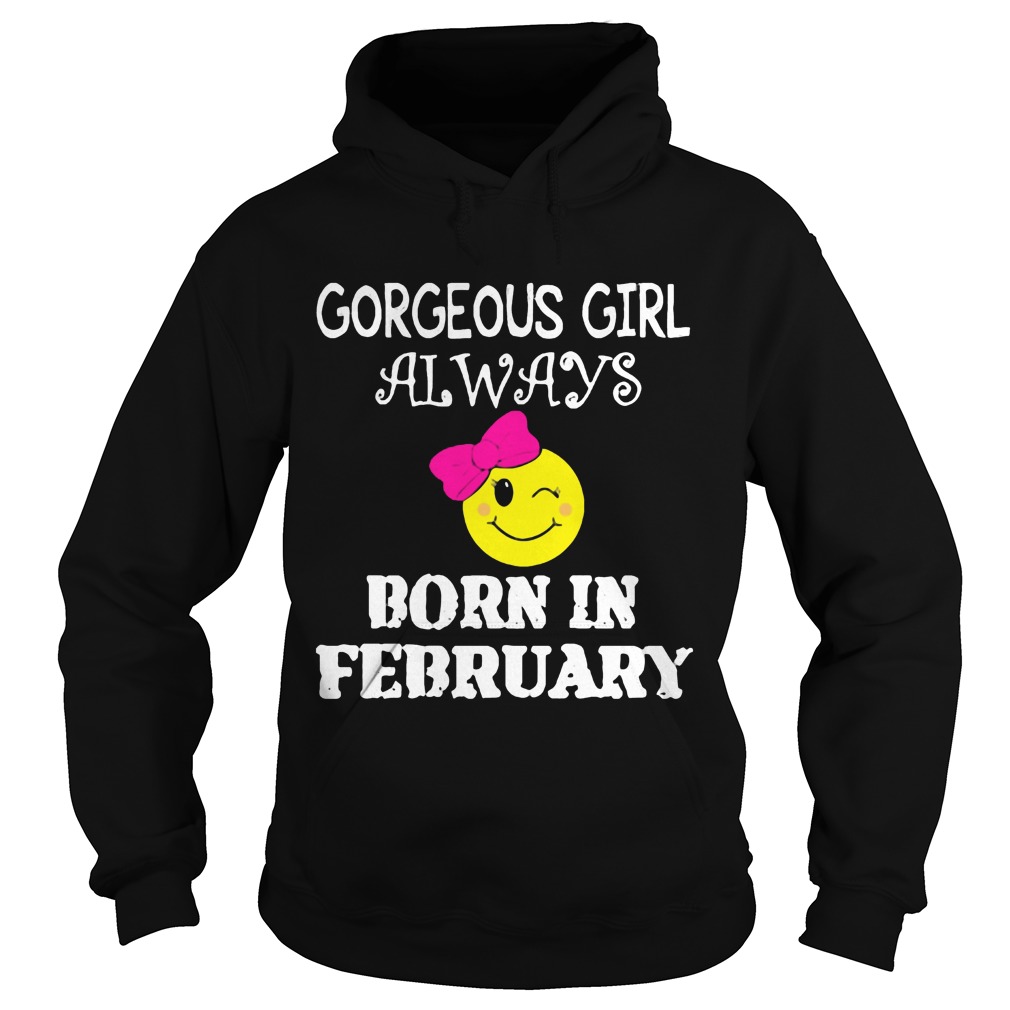 Gorgeous Girl Always Born In February Shirt 2 Gorgeous Girl Always Born In February Hoodie
