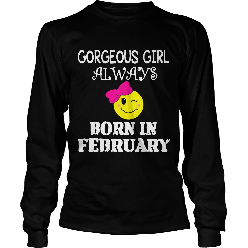 Gorgeous Girl Always Born In February Shirt 4 Gorgeous Girl Always Born In February Longsleeve