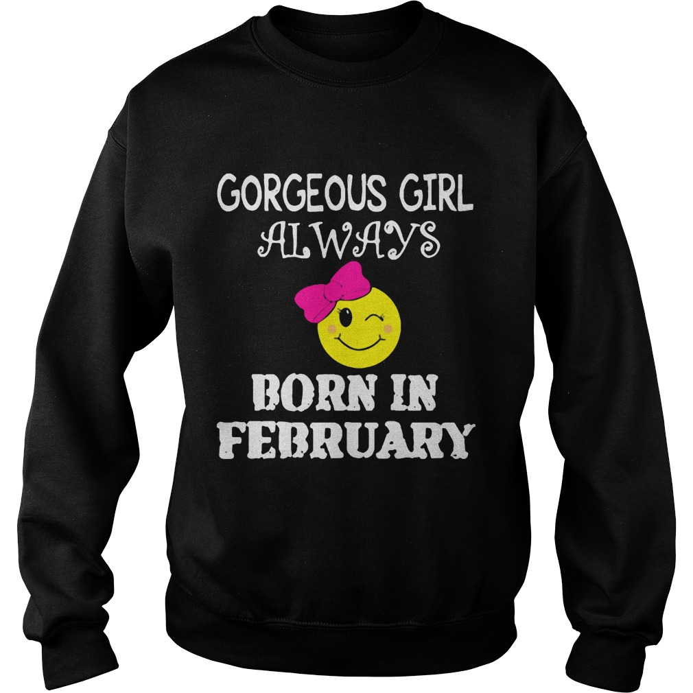 Gorgeous Girl Always Born In February Shirt 3 Gorgeous Girl Always Born In February Sweater