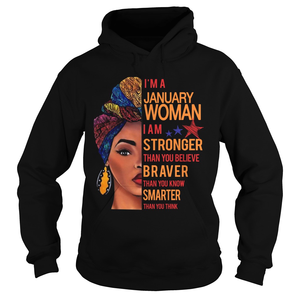 I'm A January Woman I Am Stronger Than You Believe Braver Than You Know Smarter Than You Think Shirt 3 I'm A January Woman I Am Stronger Than You Believe Braver Than You Know Smarter Than You Think Hoodie