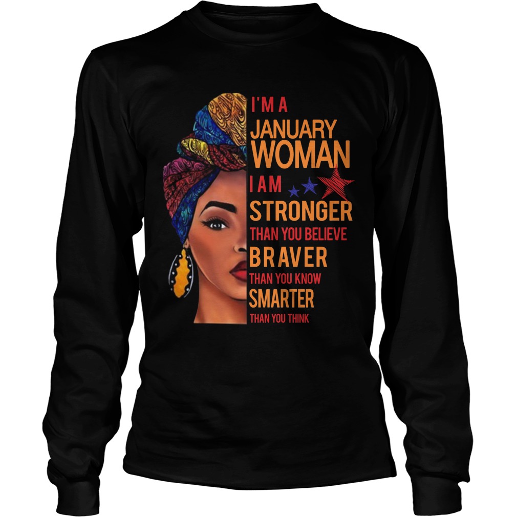 I'm A January Woman I Am Stronger Than You Believe Braver Than You Know Smarter Than You Think Shirt 4 I'm A January Woman I Am Stronger Than You Believe Braver Than You Know Smarter Than You Think Longsleeve