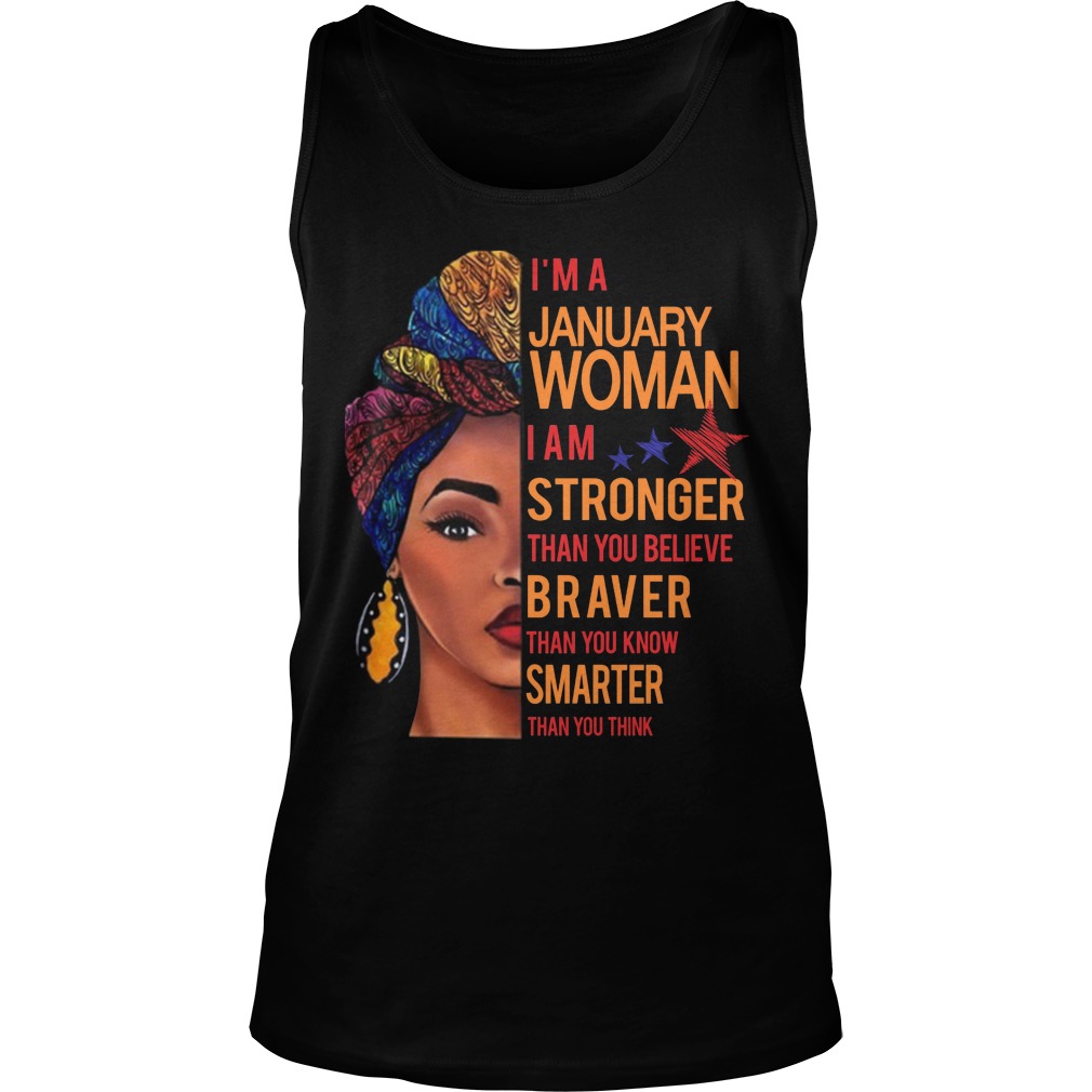 I'm A January Woman I Am Stronger Than You Believe Braver Than You Know Smarter Than You Think Shirt 6 I'm A January Woman I Am Stronger Than You Believe Braver Than You Know Smarter Than You Think Tanktop