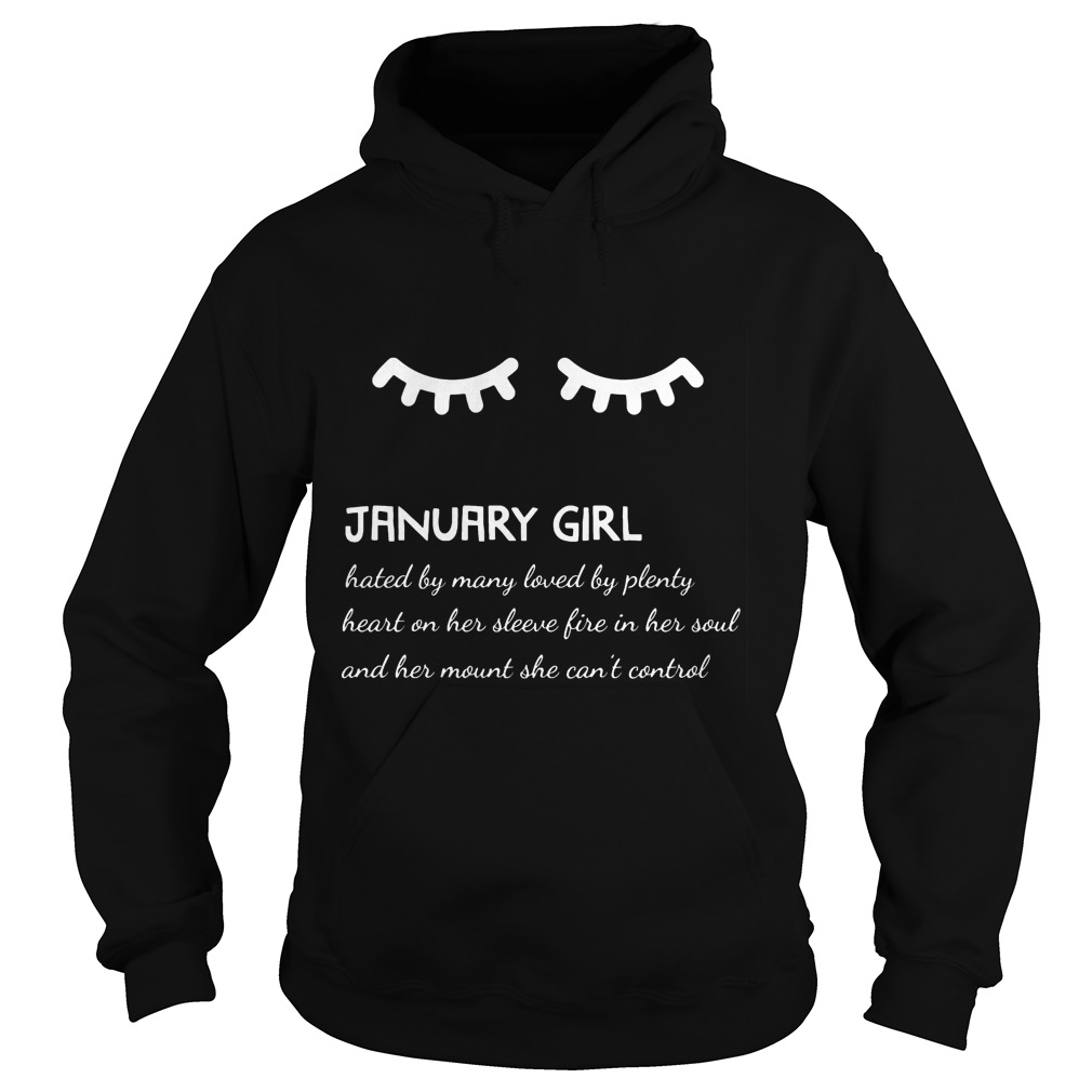 January Girl Hated By Many Loved By Plenty Heart On Her Sleeve Fire In Her Soul And A Mouth She Can't Control Shirt 2 January Girl Hated By Many Loved By Plenty Heart On Her Sleeve Fire In Her Soul And A Mouth She Can't Control Hoodie