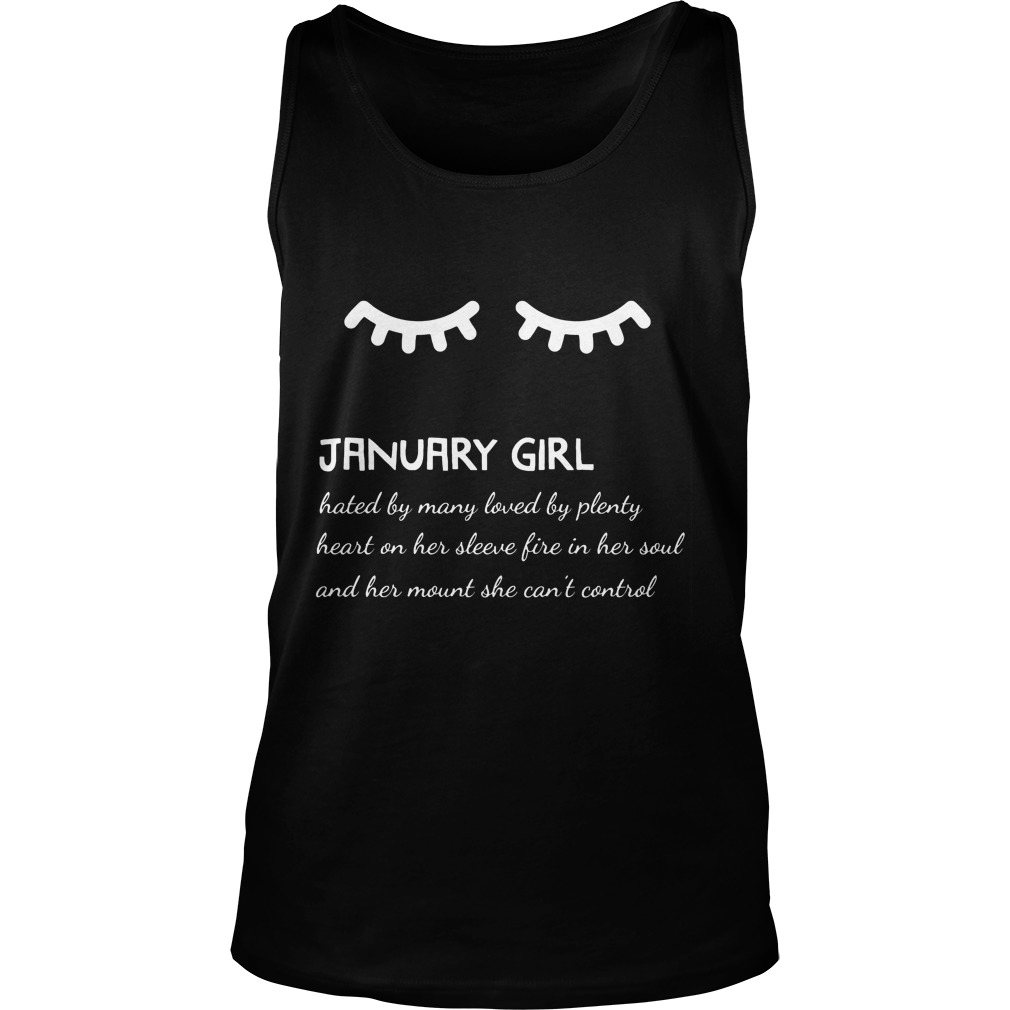 January Girl Hated By Many Loved By Plenty Heart On Her Sleeve Fire In Her Soul And A Mouth She Can't Control Shirt 6 January Girl Hated By Many Loved By Plenty Heart On Her Sleeve Fire In Her Soul And A Mouth She Can't Control Tanktop