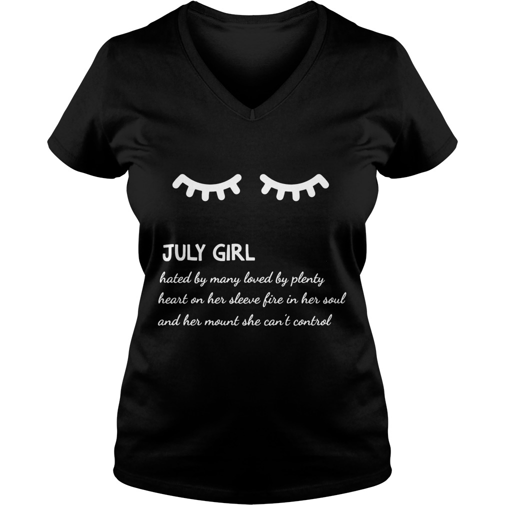 July Girl Hated By Many Loved By Plenty Heart On Her Sleeve Fire In Her Soul And A Mouth She Can't Control Shirt 5 July Girl Hated By Many Loved By Plenty Heart On Her Sleeve Fire In Her Soul And A Mouth She Can't Control V Neck