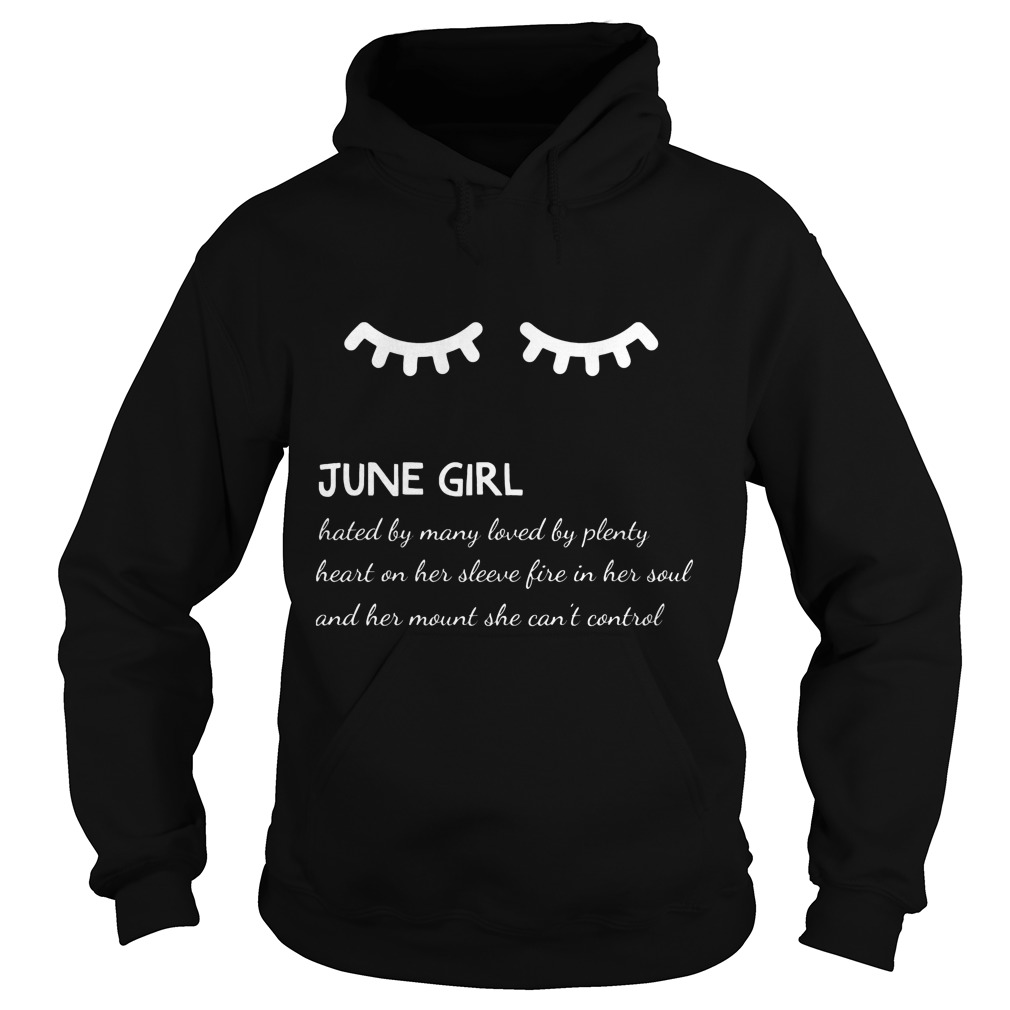 June Girl Hated By Many Loved By Plenty Heart On Her Sleeve Fire In Her Soul And A Mouth She Can't Control Shirt 4 June Girl Hated By Many Loved By Plenty Heart On Her Sleeve Fire In Her Soul And A Mouth She Can't Control Hoodie