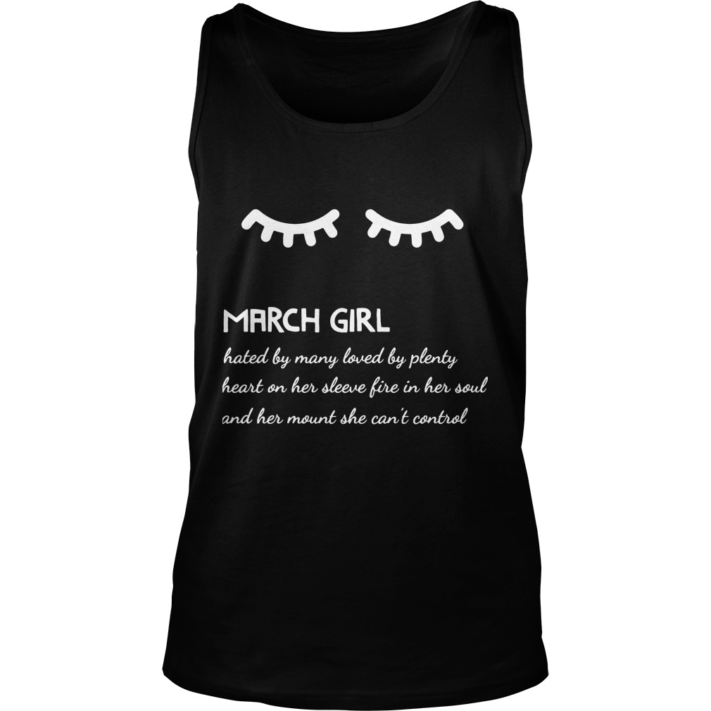 March Girl Hated By Many Loved By Plenty Heart On Her Sleeve Fire In Her Soul And A Mouth She Can't Control Shirt 6 March Girl Hated By Many Loved By Plenty Heart On Her Sleeve Fire In Her Soul And A Mouth She Can't Control Tanktop