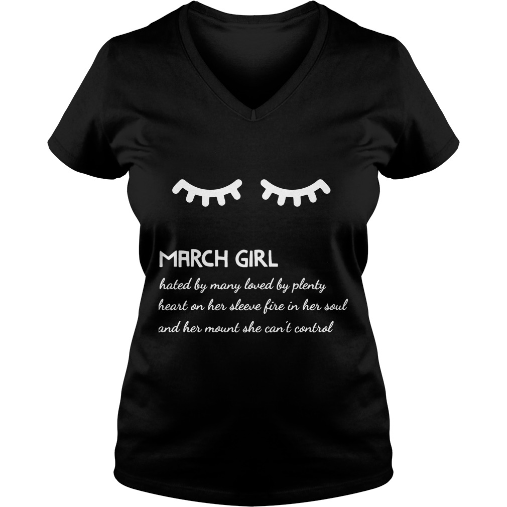 March Girl Hated By Many Loved By Plenty Heart On Her Sleeve Fire In Her Soul And A Mouth She Can't Control Shirt 5 March Girl Hated By Many Loved By Plenty Heart On Her Sleeve Fire In Her Soul And A Mouth She Can't Control V Neck