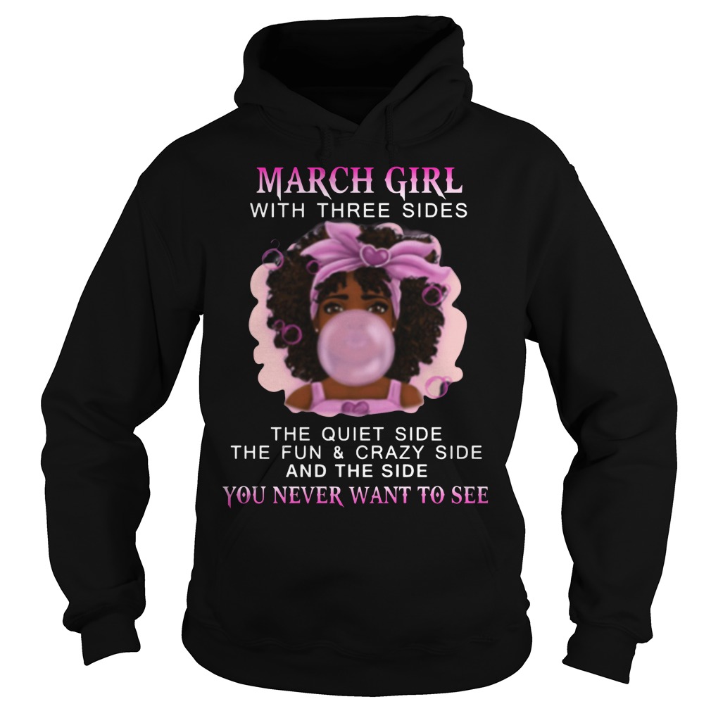 March Girl With Three Sides The Quiet Side The Fun & Crazy Side And The Side You Never Want To See Shirt 2 March Girl With Three Sides The Quiet Side The Fun & Crazy Side And The Side You Never Want To See Hoodie