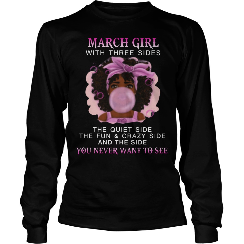 March Girl With Three Sides The Quiet Side The Fun & Crazy Side And The Side You Never Want To See Shirt 3 March Girl With Three Sides The Quiet Side The Fun & Crazy Side And The Side You Never Want To See Longsleeve