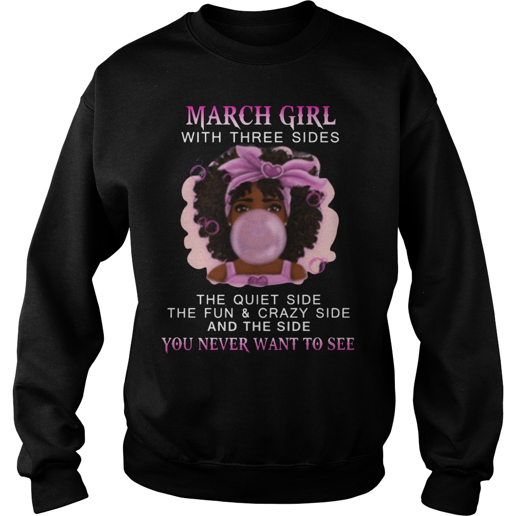 March Girl With Three Sides The Quiet Side The Fun & Crazy Side And The Side You Never Want To See Shirt 4 March Girl With Three Sides The Quiet Side The Fun & Crazy Side And The Side You Never Want To See Sweater