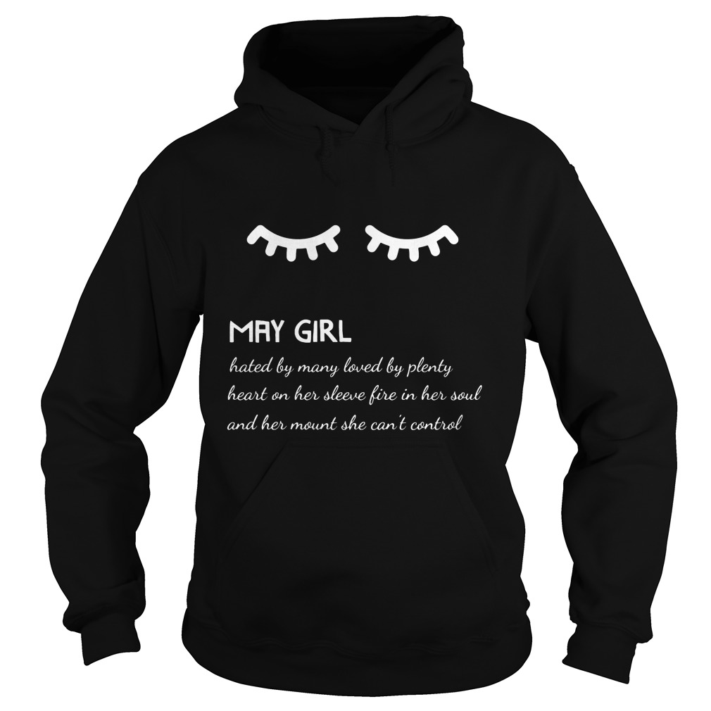 May Girl Hated By Many Loved By Plenty Heart On Her Sleeve Fire In Her Soul And A Mouth She Can't Control Shirt 2 May Girl Hated By Many Loved By Plenty Heart On Her Sleeve Fire In Her Soul And A Mouth She Can't Control Hoodie