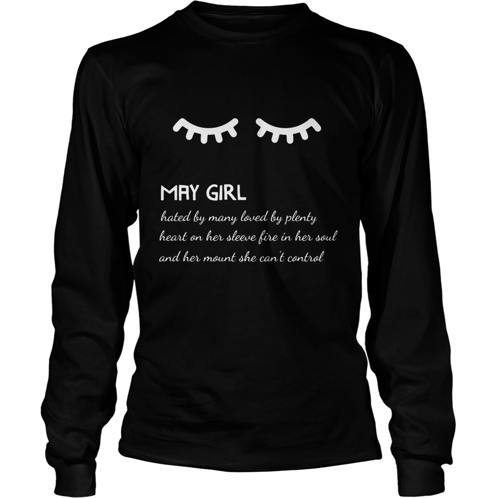 May Girl Hated By Many Loved By Plenty Heart On Her Sleeve Fire In Her Soul And A Mouth She Can't Control Shirt 3 May Girl Hated By Many Loved By Plenty Heart On Her Sleeve Fire In Her Soul And A Mouth She Can't Control Longsleeve