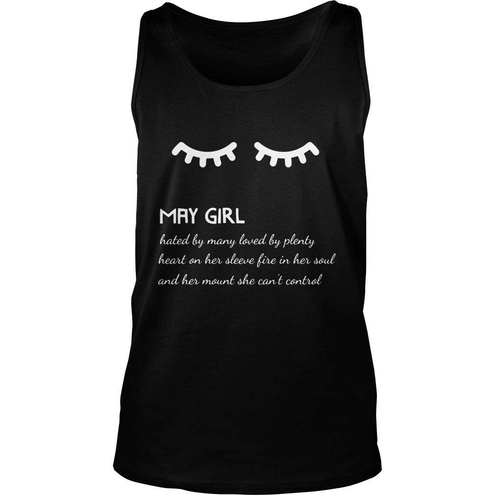 May Girl Hated By Many Loved By Plenty Heart On Her Sleeve Fire In Her Soul And A Mouth She Can't Control Shirt 6 May Girl Hated By Many Loved By Plenty Heart On Her Sleeve Fire In Her Soul And A Mouth She Can't Control Tanktop