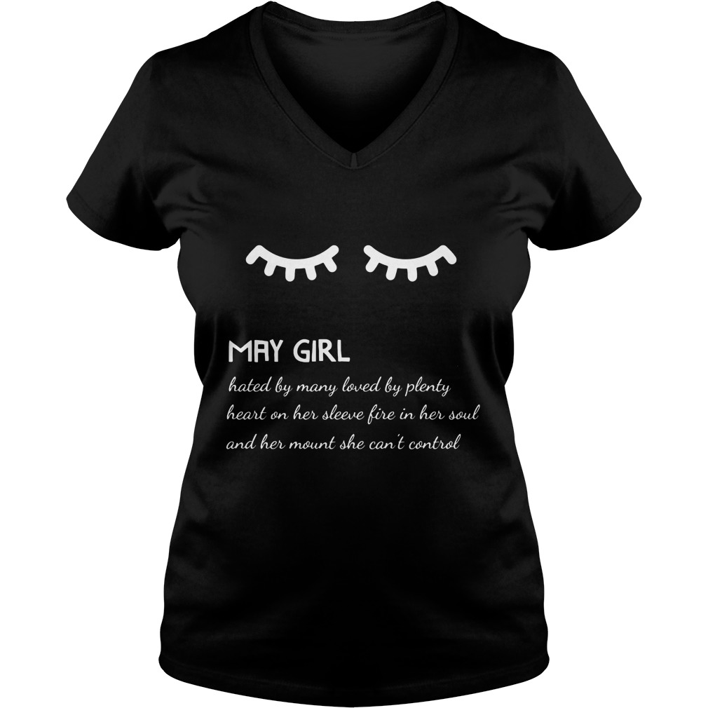 May Girl Hated By Many Loved By Plenty Heart On Her Sleeve Fire In Her Soul And A Mouth She Can't Control Shirt 5 May Girl Hated By Many Loved By Plenty Heart On Her Sleeve Fire In Her Soul And A Mouth She Can't Control V Neck