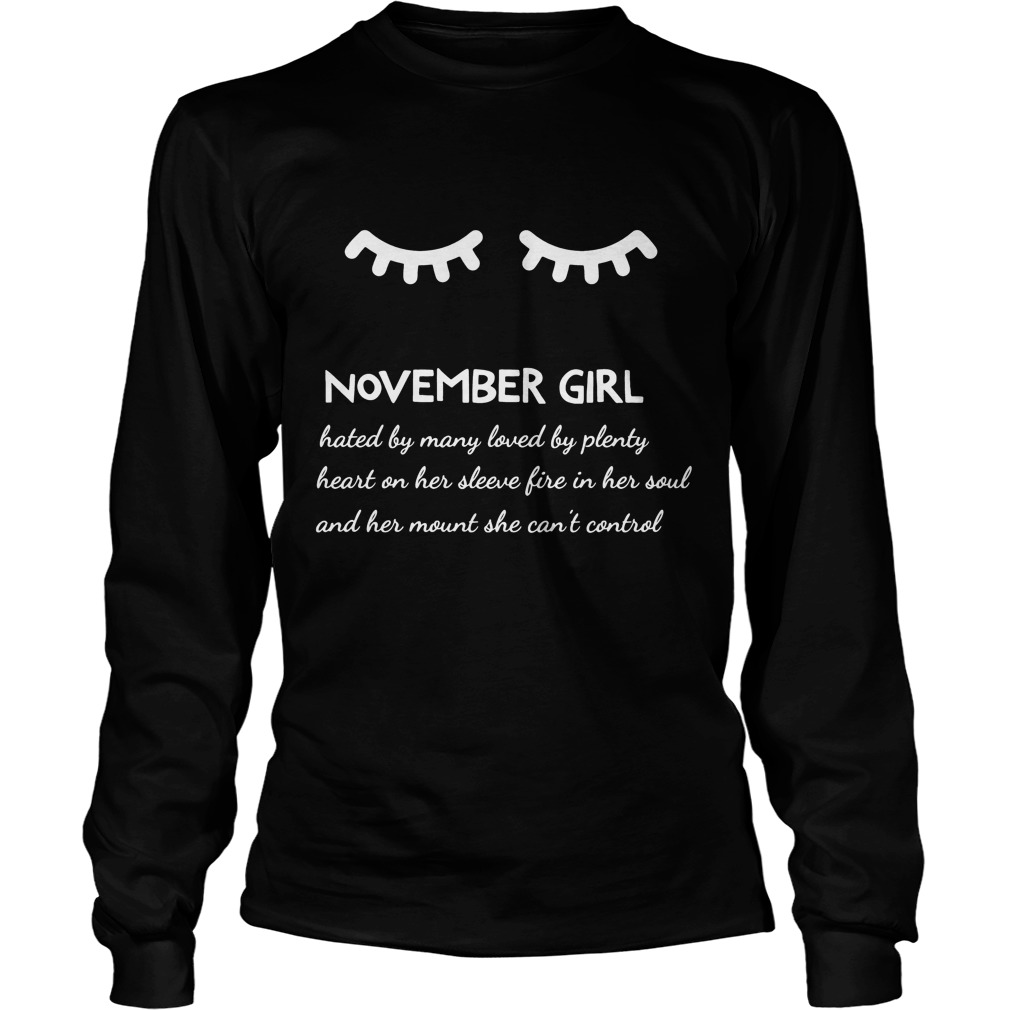 November Girl Hated By Many Loved By Plenty Heart On Her Sleeve Fire In Her Soul And A Mouth She Can't Control Shirt 4 November Girl Hated By Many Loved By Plenty Heart On Her Sleeve Fire In Her Soul And A Mouth She Can't Control Longsleeve