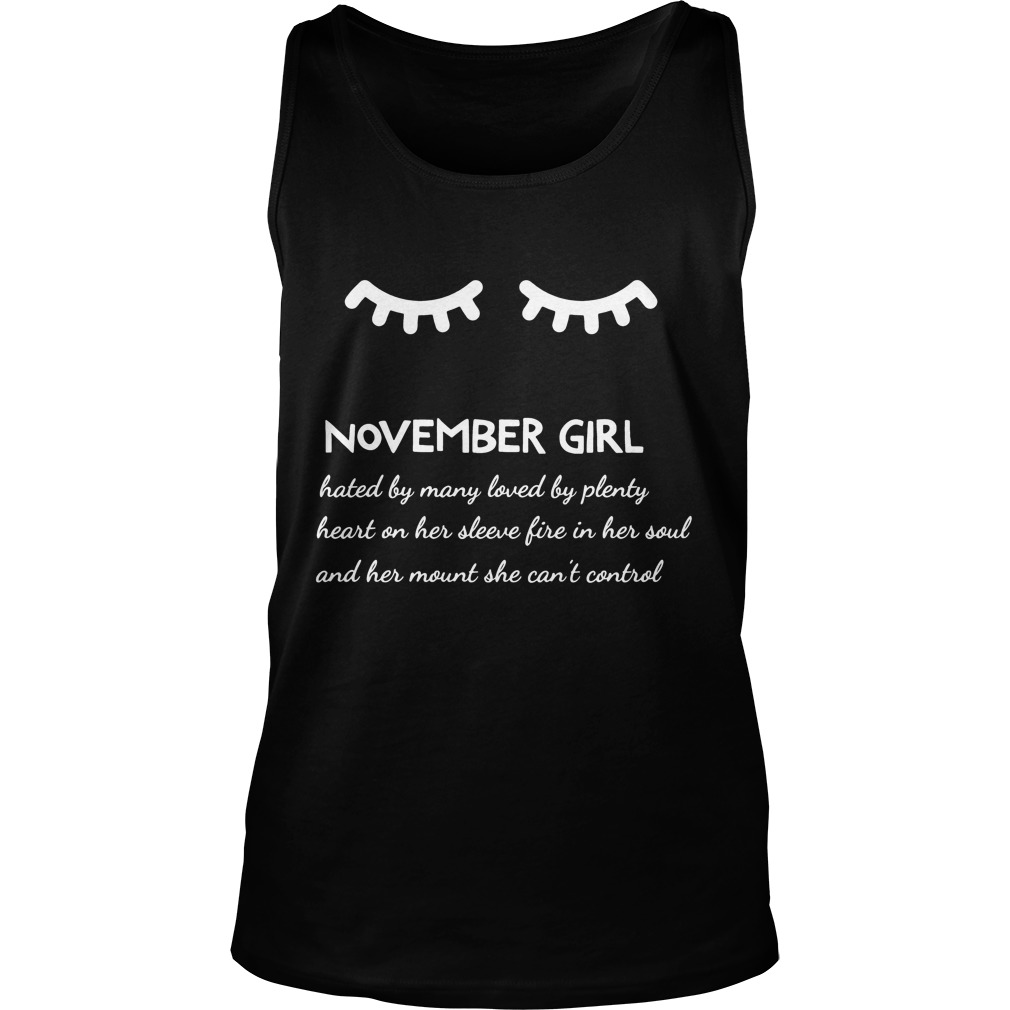 November Girl Hated By Many Loved By Plenty Heart On Her Sleeve Fire In Her Soul And A Mouth She Can't Control Shirt 6 November Girl Hated By Many Loved By Plenty Heart On Her Sleeve Fire In Her Soul And A Mouth She Can't Control Tanktop