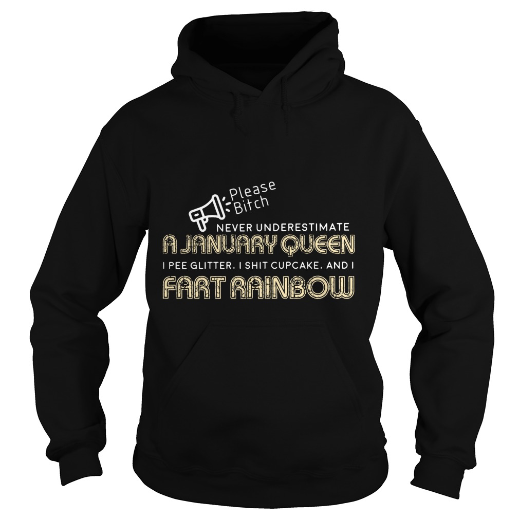 Please Bitch Never Underestimate A January Queen I Pee Glitter I Shit Cupcake And I Fart Rainbow Shirt 4 Please Bitch Never Underestimate A January Queen I Pee Glitter I Shit Cupcake And I Fart Rainbow Hoodie