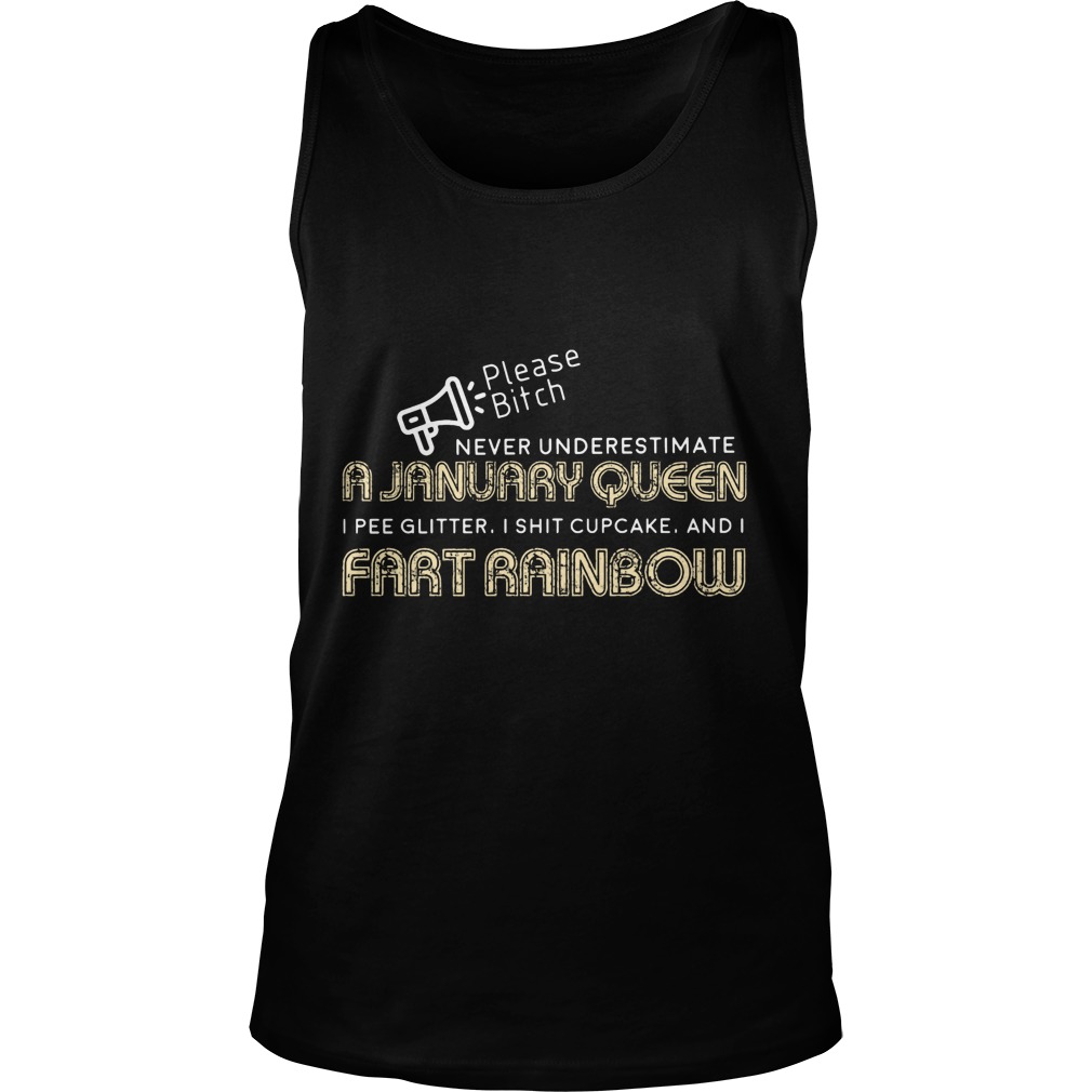 Please Bitch Never Underestimate A January Queen I Pee Glitter I Shit Cupcake And I Fart Rainbow Shirt 6 Please Bitch Never Underestimate A January Queen I Pee Glitter I Shit Cupcake And I Fart Rainbow Tanktop
