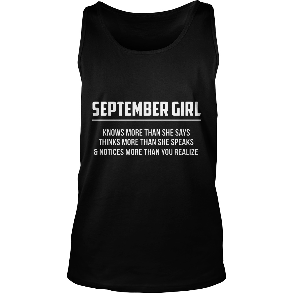 September Girl Knows More Than She Says Thinks More Than She Speaks And Notice More Than You Realizes Shirt 6 September Girl Knows More Than She Says Thinks More Than She Speaks And Notice More Than You Realizes Tanktop