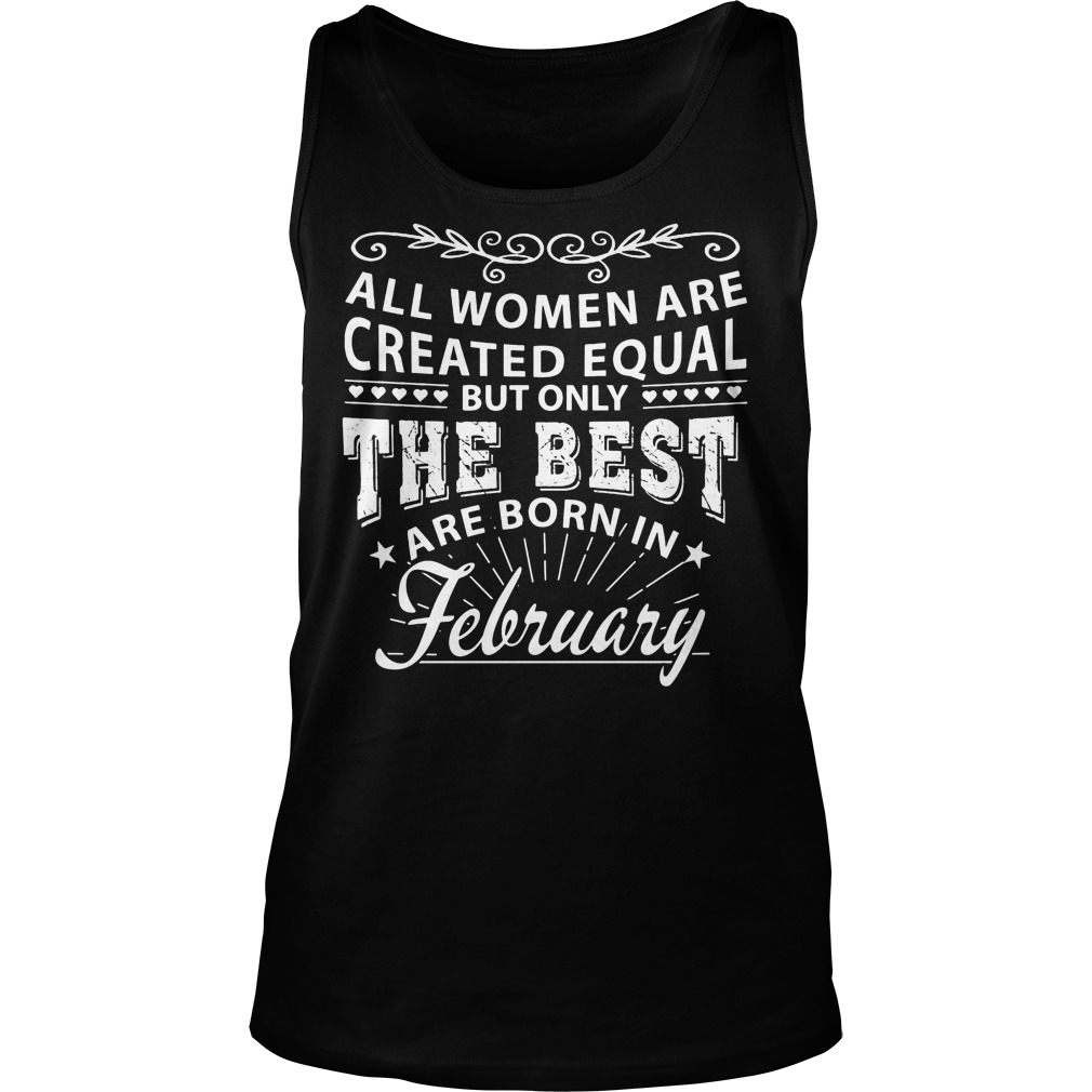 All Women Are Created Equal But Only Queens Are Born In February Shirt 6 All Women Are Created Equal But Only Queens Are Born In February Tanktop