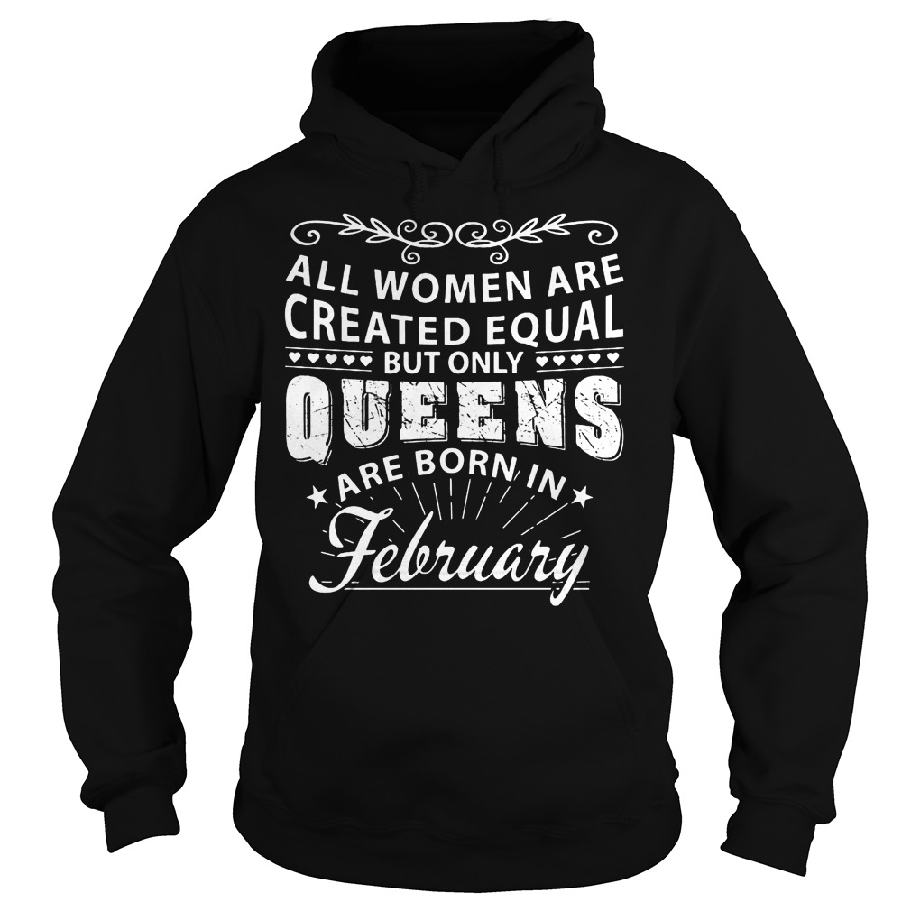 All Women Are Created Equal But Only The Best Are Born In February Shirt 2 All Women Are Created Equal But Only The Best Are Born In February Hoodie