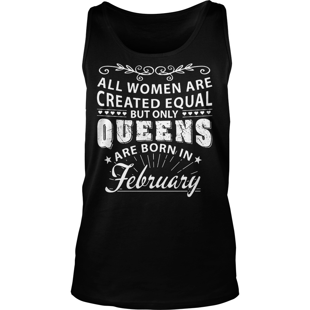 All Women Are Created Equal But Only The Best Are Born In February Shirt 6 All Women Are Created Equal But Only The Best Are Born In February Tanktop