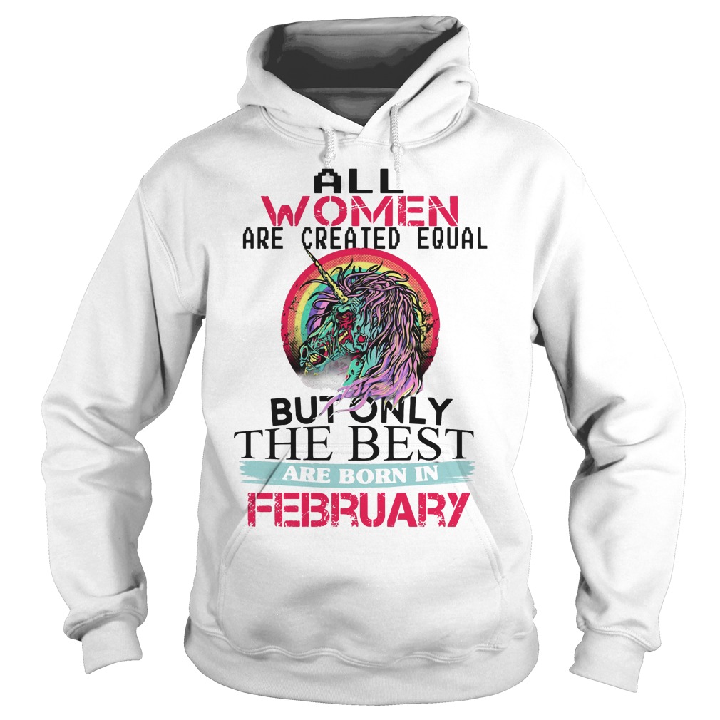 All Women Are Created Equal But Only The Best Are February Shirt 2 All Women Are Created Equal But Only The Best Are February Hoodie