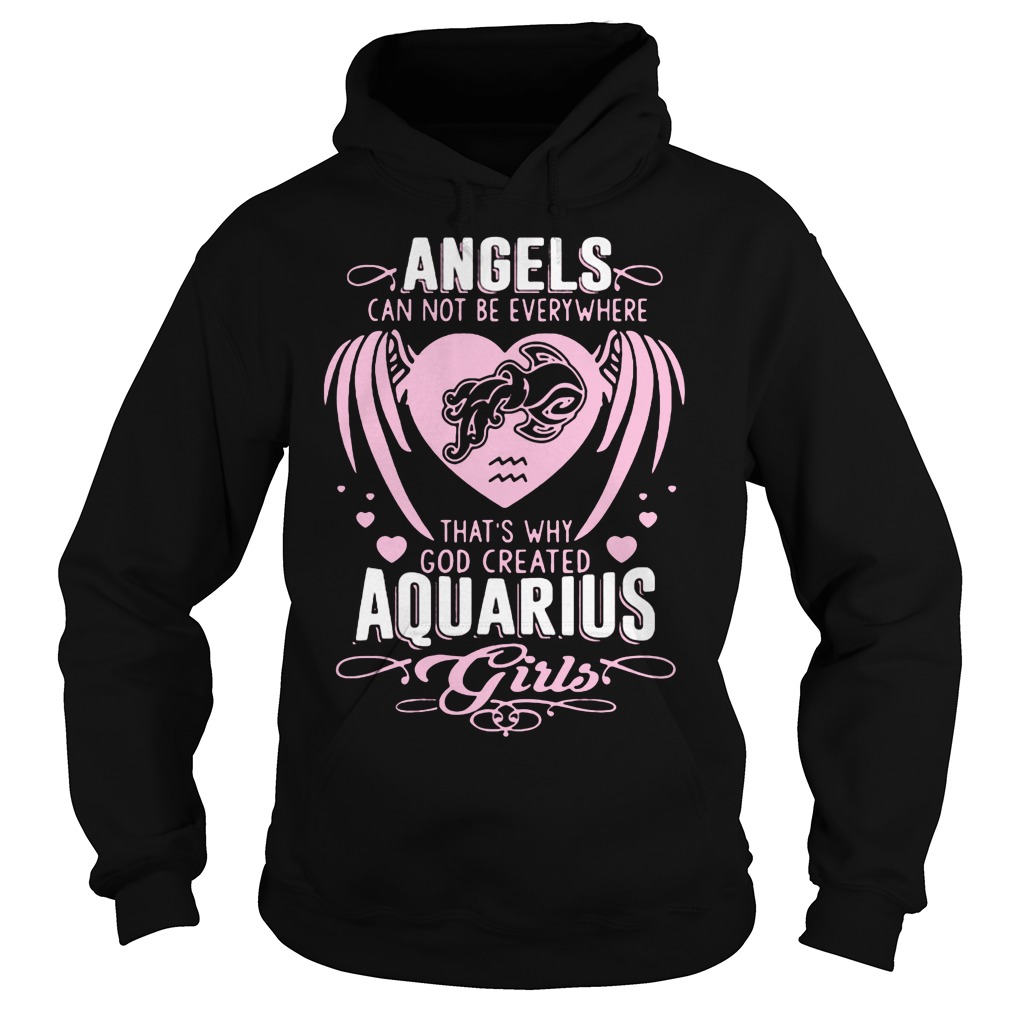 Angels Can Not Be Everywhere That's Why God Created Aquarius Girls Shirt 2 Angels Can Not Be Everywhere That's Why God Created Aquarius Girls Hoodie