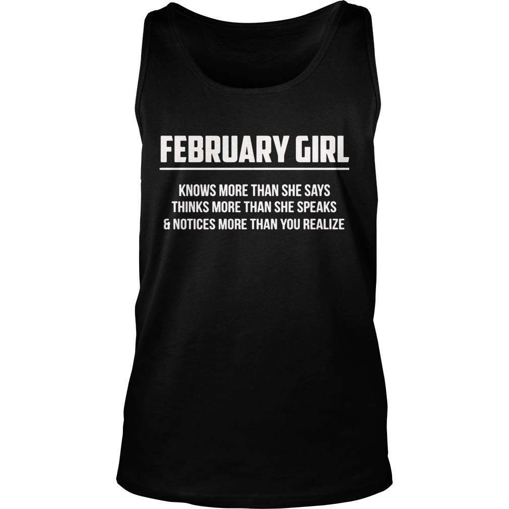 February Girl Knows More Than She Says Thinks More Than She Speaks And Notice More Than You Realizes Shirt 6 February Girl Knows More Than She Says Thinks More Than She Speaks And Notice More Than You Realizes Tanktop