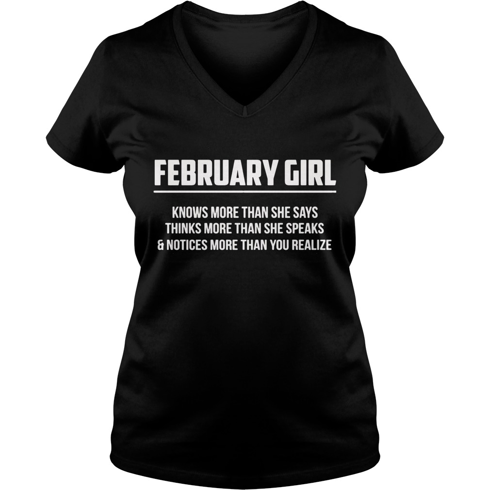 February Girl Knows More Than She Says Thinks More Than She Speaks And Notice More Than You Realizes Shirt 5 February Girl Knows More Than She Says Thinks More Than She Speaks And Notice More Than You Realizes V Neck