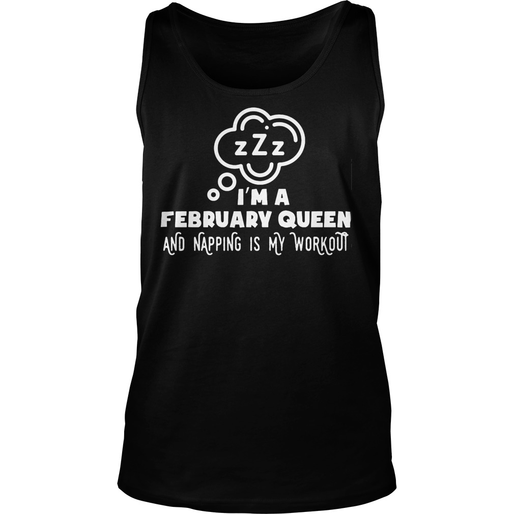 I'm A February Queen And Napping Is My Workout Shirt 6 I'm A February Queen And Napping Is My Workout Tanktop