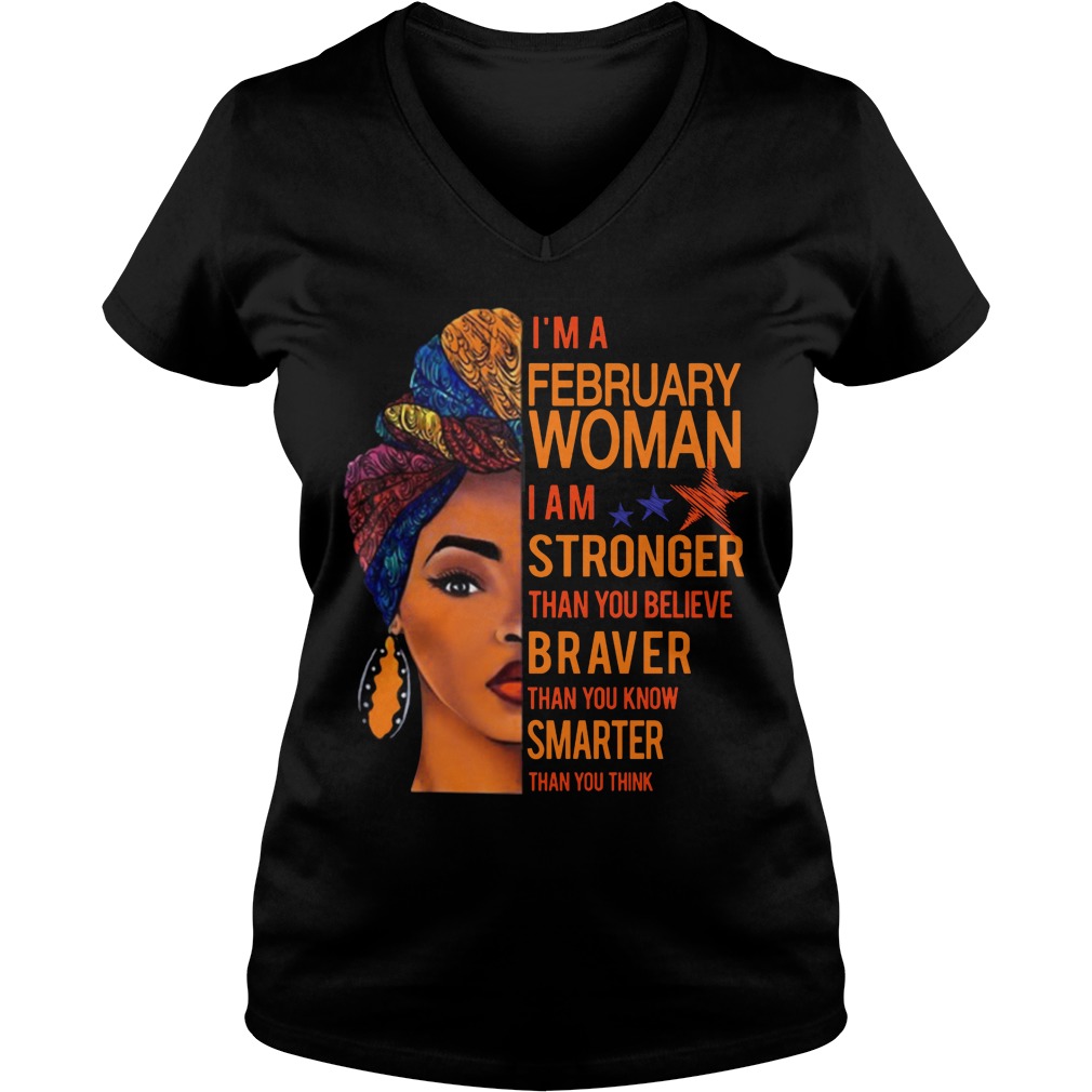 I'm A February Woman I Am Stronger Than You Believe Braver Than You Know Smarter Than You Think Shirt 5 I'm A February Woman I Am Stronger Than You Believe Braver Than You Know Smarter Than You Think V Neck