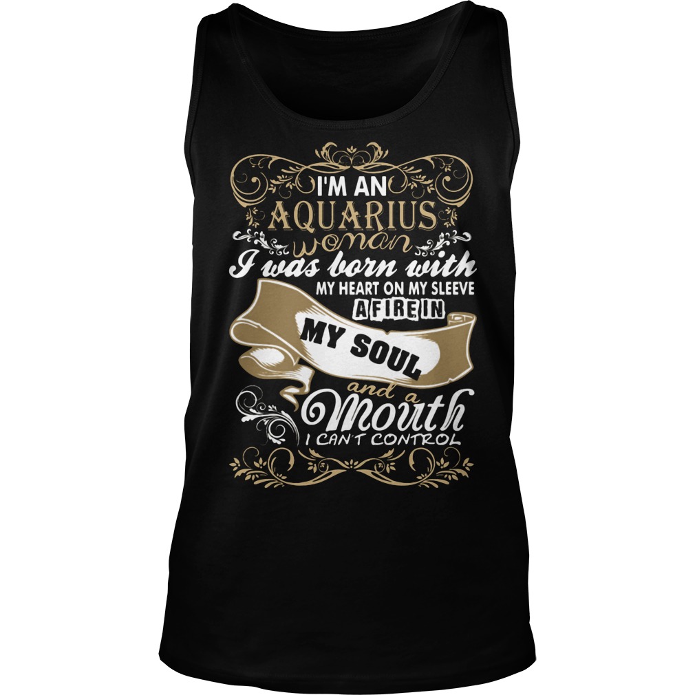 I'm An Aquarius Woman I Was Born With My Heart On My Sleeve A Fire In My Soul And A Mouth I Can't Control Girl Shirt 6 I'm An Aquarius Woman I Was Born With My Heart On My Sleeve A Fire In My Soul And A Mouth I Can't Control Girl Tanktop