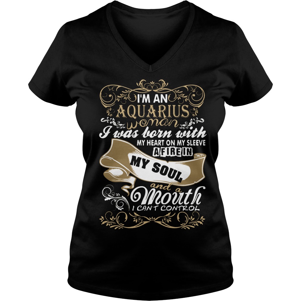 I'm An Aquarius Woman I Was Born With My Heart On My Sleeve A Fire In My Soul And A Mouth I Can't Control Girl Shirt 5 I'm An Aquarius Woman I Was Born With My Heart On My Sleeve A Fire In My Soul And A Mouth I Can't Control Girl V Neck