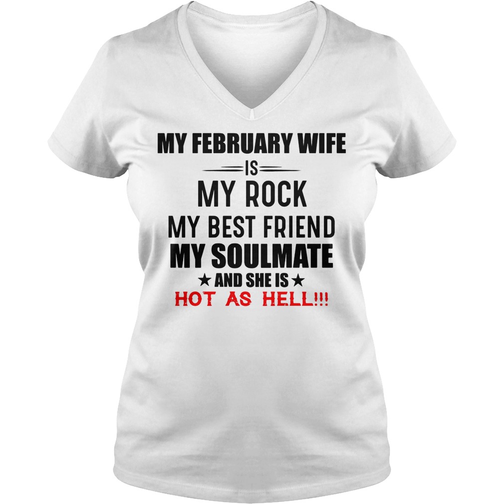 My February Wife Is My Rock My Best Friend My Soulmate And She Is Hot As Hell Shirt 5 My February Wife Is My Rock My Best Friend My Soulmate And She Is Hot As Hell V Neck