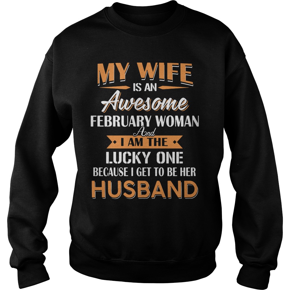 My Wife Is An Awesome February Woman And I Am The Lucky One Because I Get To Be Her Husband Sweater