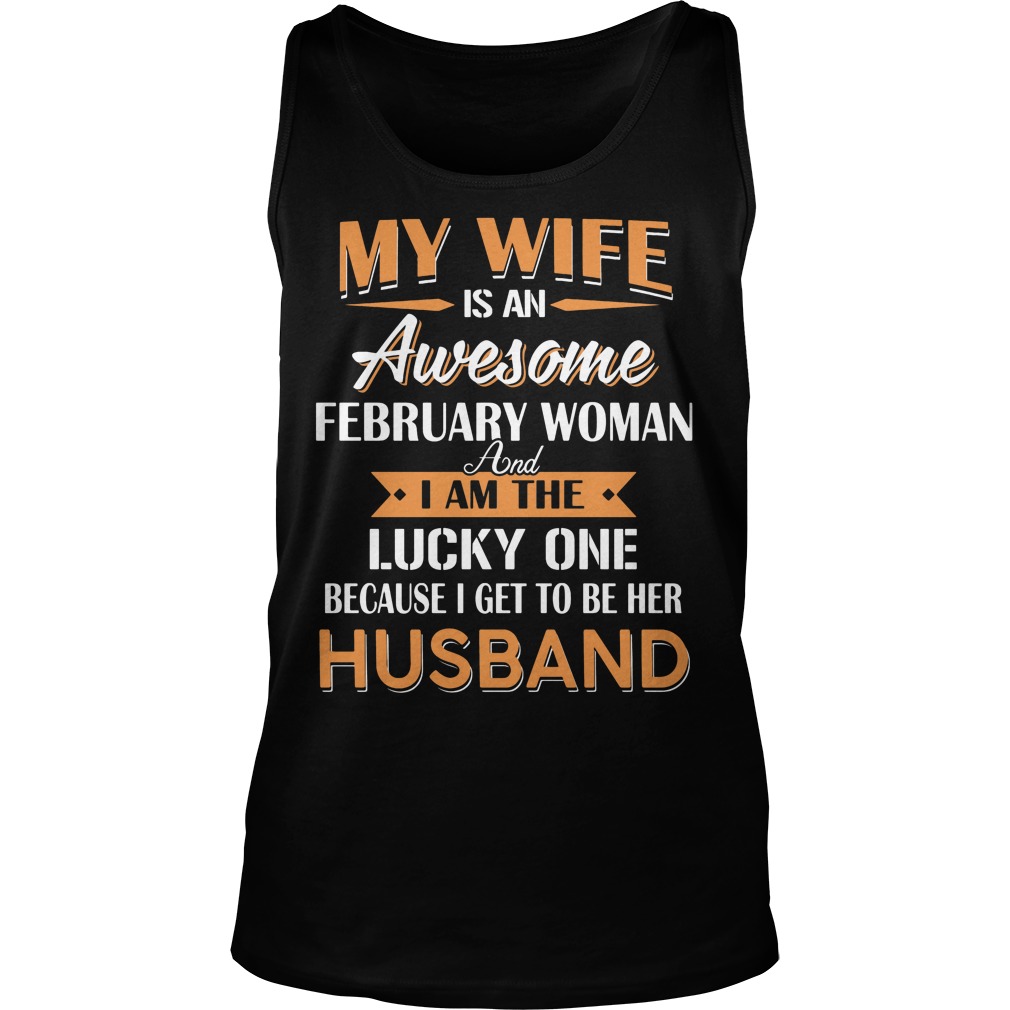 My Wife Is An Awesome February Woman And I Am The Lucky One Because I Get To Be Her Husband Tanktop