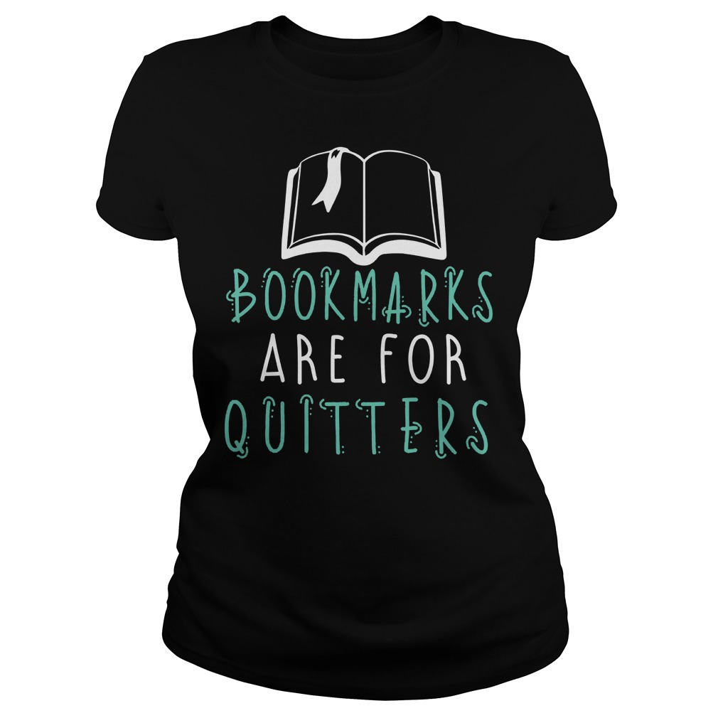 Bookmarks Are For Quitters Shirt, Hoodie, Sweater, Longseeve T-Shirt 5 Bookmarks Are For Quitters Ladies