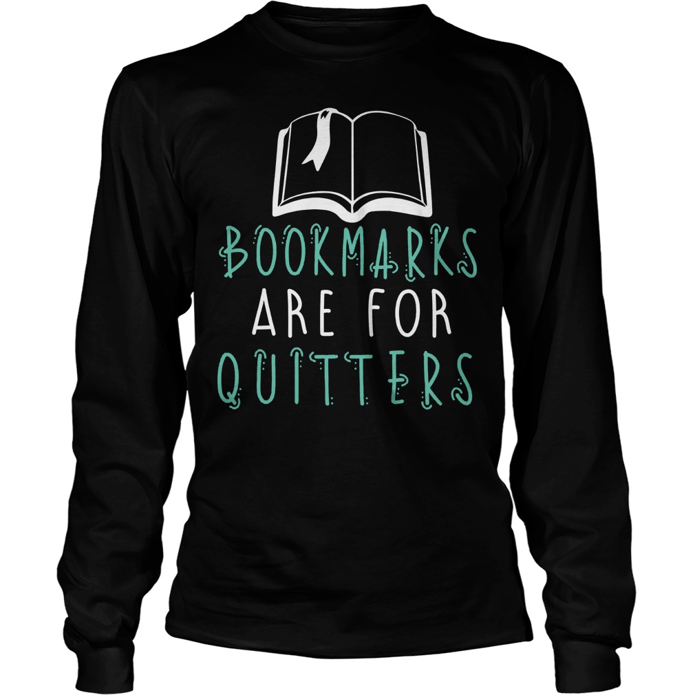 Bookmarks Are For Quitters Shirt, Hoodie, Sweater, Longseeve T-Shirt 4 Bookmarks Are For Quitters Longsleeve