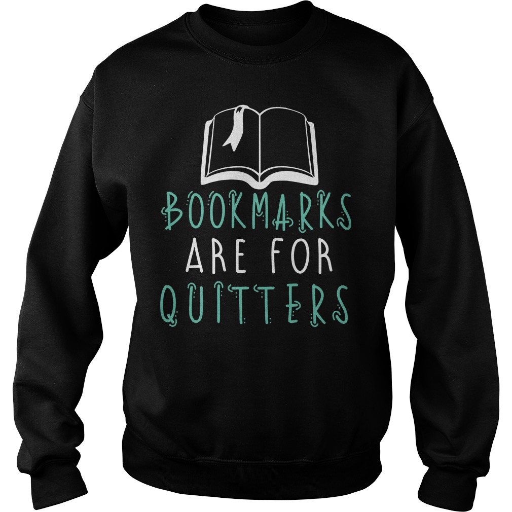 Bookmarks Are For Quitters Shirt, Hoodie, Sweater, Longseeve T-Shirt 3 Bookmarks Are For Quitters Sweater