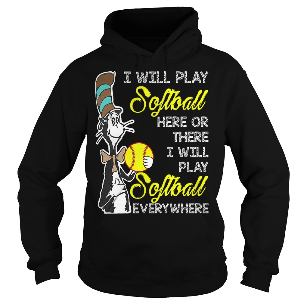 Dr Seuss I Will Play Softball Here Or There I Will Play Softball Everywhere Hoodie