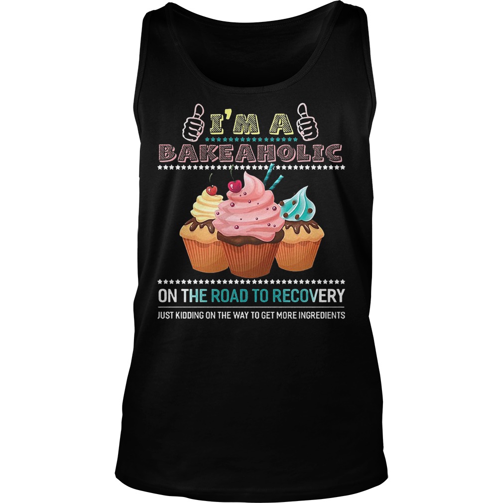 I'm A Bakeaholic On The Road To Recovery Just Kidding On The Way To Get More Ingredients Shirt 7 I'm A Bakeaholic On The Road To Recovery Just Kidding On The Way To Get More Ingredients Tanktop