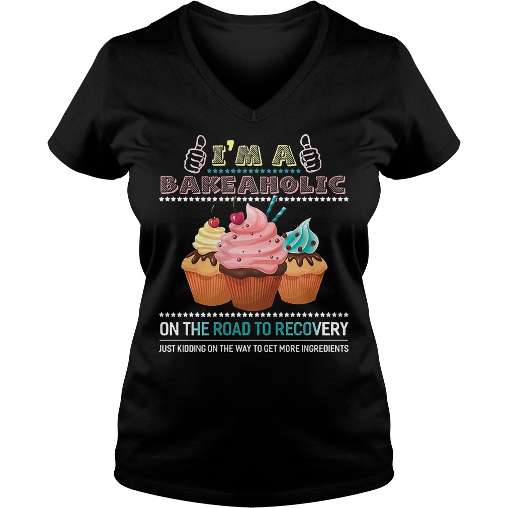 I'm A Bakeaholic On The Road To Recovery Just Kidding On The Way To Get More Ingredients Shirt 6 I'm A Bakeaholic On The Road To Recovery Just Kidding On The Way To Get More Ingredients V Neck