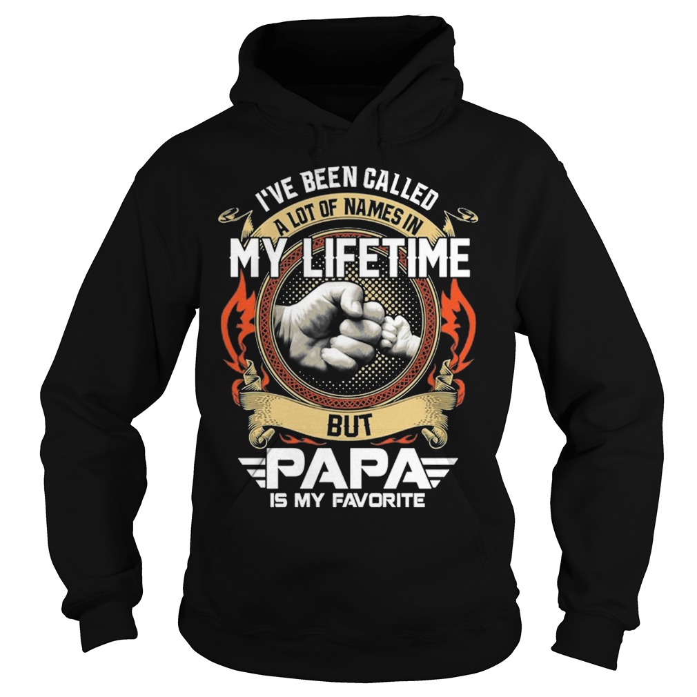 I've Been Called A Lot Of Names In My Lifetime But Papa Is My Favorite Shirt 2 I've Been Called A Lot Of Names In My Lifetime But Papa Is My Favorite Hoodie