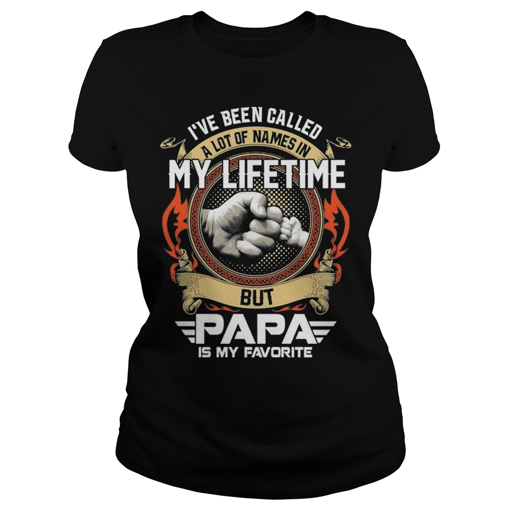 I've Been Called A Lot Of Names In My Lifetime But Papa Is My Favorite Shirt 6 I've Been Called A Lot Of Names In My Lifetime But Papa Is My Favorite Ladies
