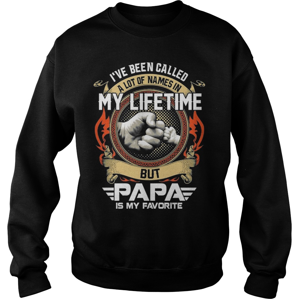 I've Been Called A Lot Of Names In My Lifetime But Papa Is My Favorite Shirt 3 I've Been Called A Lot Of Names In My Lifetime But Papa Is My Favorite Sweater